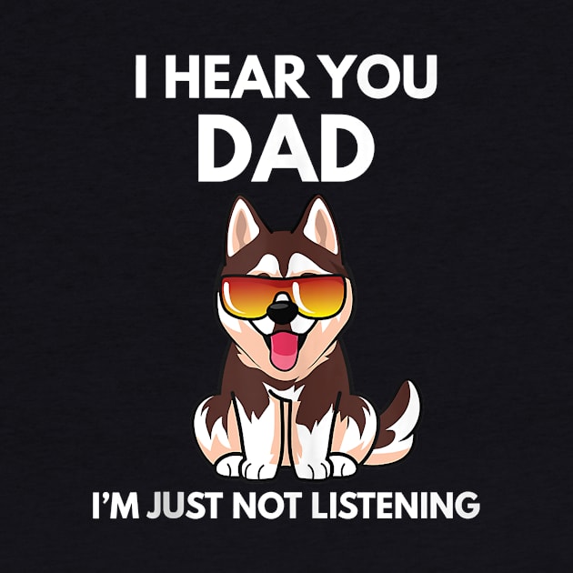 I Hear You Dad I'm Just Not Listening Funny Husky Dog Dad by totemgunpowder